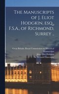 Manuscripts of J. Eliot Hodgkin, Esq., F.S.A., of Richmond, Surrey ..