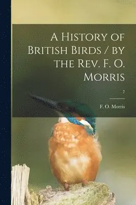 F. O. (Francis Orpen) Morris - History of British Birds / by the Rev. F. O. Morris; 7, Häftad. Tillgänglighet: Lägg i varukorg