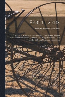 Edward Burnett Voorhees - Fertilizers; the Source, Character and Composition of Natural, Home-made and Manufactured Fertilizers, Häftad. Tillgänglighet: Lägg i varukorg