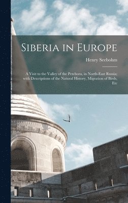 Henry 1832-1895 Seebohm - Siberia in Europe, Inbunden. Tillgänglighet: Lägg i varukorg