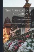 The Foundations of Germany [microform]; a Documentary Account Revealing the Causes of Her Strength, Wealth and Efficiency