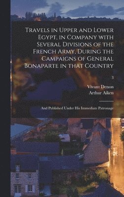 Travels in Upper and Lower Egypt, in Company With Several Divisions of the French Army, During the Campaigns of General Bonaparte in That Country av