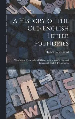 Talbot Baines 1852-1893 Reed - History of the Old English Letter Foundries, Inbunden. Tillgänglighet: Lägg i varukorg