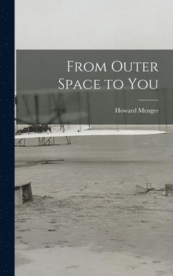 Howard 1922- Menger - From Outer Space to You, Inbunden