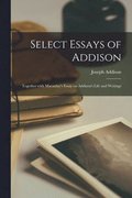 Select Essays of Addison: Together With Macaulay's Essay on Addison's Life and Writings