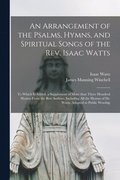Arrangement of the Psalms, Hymns, and Spiritual Songs of the Rev. Isaac Watts
