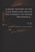 A Short History of the Late Rebellion and of the Conduct of Divine Providence ...