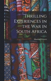 Thrilling Experiences in the War in South Africa [microform]