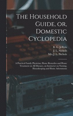 B. G. (Benjamin Grant) B. Jefferis, J. L. (James Lawrence) D. . Nichols, J. L. Nichols - Household Guide, or, Domestic Cyclopedia [microform], Inbunden