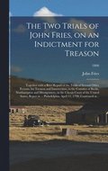 The Two Trials of John Fries, on an Indictment for Treason