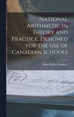 John Herbert 1831-1904 Sangster - National Arithmetic in Theory and Practice, Designed for the Use of Canadian Schools [microform], Inbunden. Tillgänglighet: Lägg i varukorg