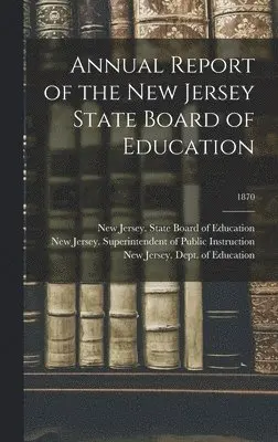 New Jersey State Board of Education, New Jersey Superintendent of Public, New Jersey Dept of Education - Annual Report of the New Jersey State Board of Education; 1870, Inbunden. Tillgänglighet: Lägg i varukorg