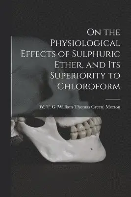 On the Physiological Effects of Sulphuric Ether, and Its Superiority to Chloroform