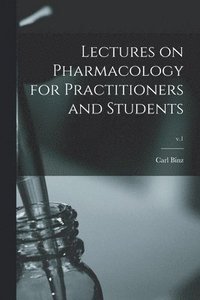 Lectures on Pharmacology for Practitioners and Students; v.1
