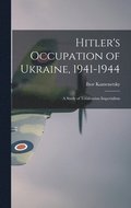 Hitler's Occupation of Ukraine, 1941-1944: a Study of Totalitarian Imperialism