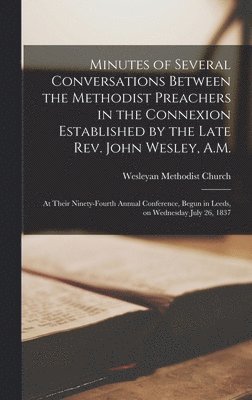 Minutes of Several Conversations Between the Methodist Preachers in the Connexion Established by the Late Rev. John Wesley, A.M., Inbunden