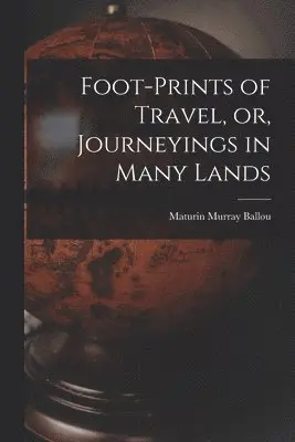 Maturin Murray 1820-1895 Ballou - Foot-prints of Travel, or, Journeyings in Many Lands, Häftad. Tillgänglighet: Lägg i varukorg