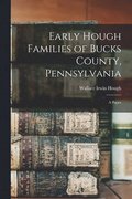 Early Hough Families of Bucks County, Pennsylvania: a Paper