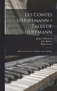 Les Contes D'Hoffmann = Tales of Hoffmann: Opera in Three Acts, a Prologue and an Epilogue