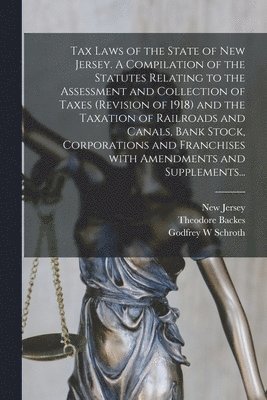 Theodore Backes, Godfrey W Schroth, New Jersey - Tax Laws of the State of New Jersey. A Compilation of the Statutes Relating to the Assessment and Collection of Taxes (Revision of 1918) and the Taxation of Railroads and Canals, Bank Stock, Corporations and Franchises With Amendments and Supplements..., Häftad. Tillgänglighet: Lägg i varukorg