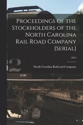 North Carolina Railroad Company - Proceedings of the Stockholders of the North Carolina Rail Road Company [serial]; 1874, Häftad. Tillgänglighet: Lägg i varukorg