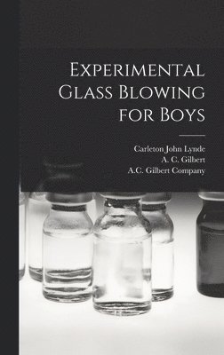 Carleton John B. Lynde, A. C. (Alfred Carlton) Gilbert, A C Gilbert Company - Experimental Glass Blowing for Boys, Inbunden. Tillgänglighet: Lägg i varukorg