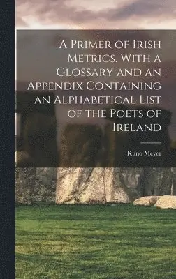 Kuno 1858-1919 Meyer - Primer of Irish Metrics. With a Glossary and an Appendix Containing an Alphabetical List of the Poets of Ireland, Inbunden. Tillgänglighet: Lägg i varukorg