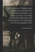 The Lincoln Theme and American National Historiography, an Inaugural Lecture Delivered Before the University of Oxford on 19 November 1947