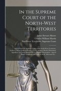 In the Supreme Court of the North-West Territories [microform]