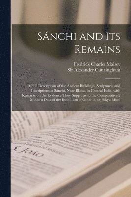 Fredrick Charles Maisey, Alexander Cunningham - Sánchi and Its Remains, Häftad
