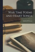 War Time Poems and Heart Songs [microform]