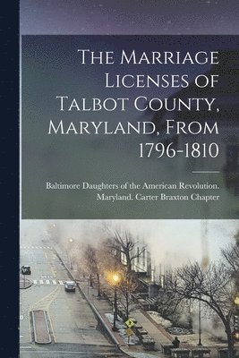 Marriage Licenses of Talbot County, Maryland, From 1796-1810