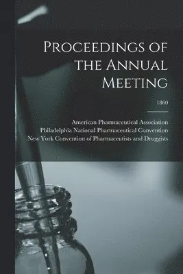 American Pharmaceutical Association, P. National Pharmaceutical Convention, Convention of Pharmaceutists and Drug - Proceedings of the Annual Meeting; 1860, Häftad. Tillgänglighet: Lägg i varukorg