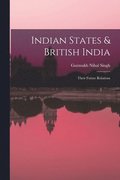 Indian States & British India: Their Future Relations
