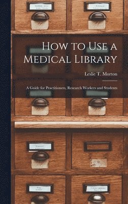 How to Use a Medical Library; a Guide for Practitioners, Research Workers and Students, Inbunden