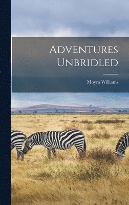 Moyra Williams - Adventures Unbridled, Inbunden