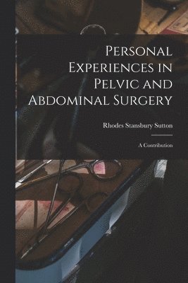 Rhodes Stansbury 1841-1906 Sutton - Personal Experiences in Pelvic and Abdominal Surgery, Häftad