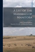 A List of the Mammals of Manitoba [microform]