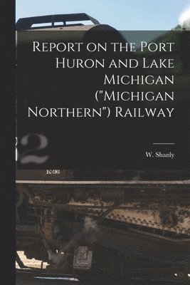 W. (Walter) Shanly - Report on the Port Huron and Lake Michigan ("Michigan Northern") Railway [microform], Häftad. Tillgänglighet: Lägg i varukorg