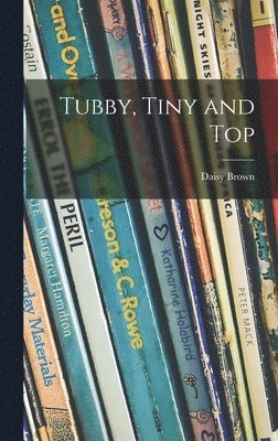 Daisy Brown - Tubby, Tiny and Top, Inbunden