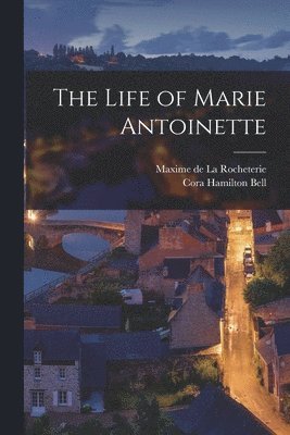 Cora Hamilton Bell, Maxime De La Rocheterie - Life of Marie Antoinette, Häftad. Tillgänglighet: Lägg i varukorg