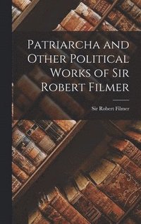 Patriarcha and Other Political Works of Sir Robert Filmer