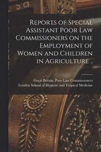 Reports of Special Assistant Poor Law Commissioners on the Employment of Women and Children in Agriculture .. [electronic Resource]