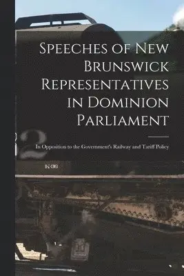 Speeches of New Brunswick Representatives in Dominion Parliament [microform]