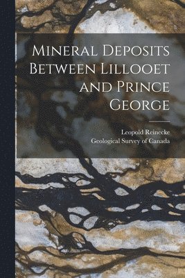 Leopold 1884-1935 Reinecke, Geological Survey Of Canada - Mineral Deposits Between Lillooet and Prince George [microform], Häftad