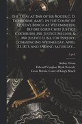 Trial at Bar of Sir Roger C. D. Tichborne, Bart., in the Court of Queen's Bench at Westminster, Before Lord Chief Justice Cockburn, Mr. Justice Mellor, & Mr. Justice Lush, for Perjury, Commencing W...