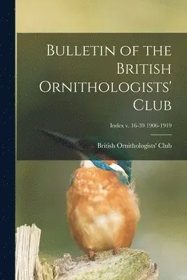 British Ornithologists' Club - Bulletin of the British Ornithologists' Club; Index v. 16-39 1906-1919, Häftad. Tillgänglighet: Lägg i varukorg