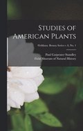 Studies of American Plants; Fieldiana. Botany series v. 8, no. 1