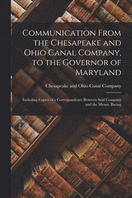 Chesapeake and Ohio Canal Company - Communication From the Chesapeake and Ohio Canal Company, to the Governor of Maryland, Häftad. Tillgänglighet: Lägg i varukorg