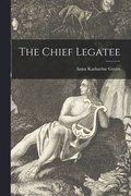The Chief Legatee [microform]